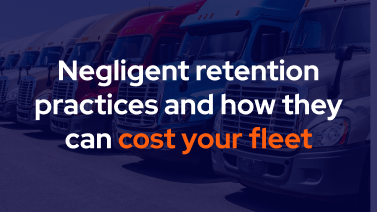 Negligent retention practices and how they can cost your fleet